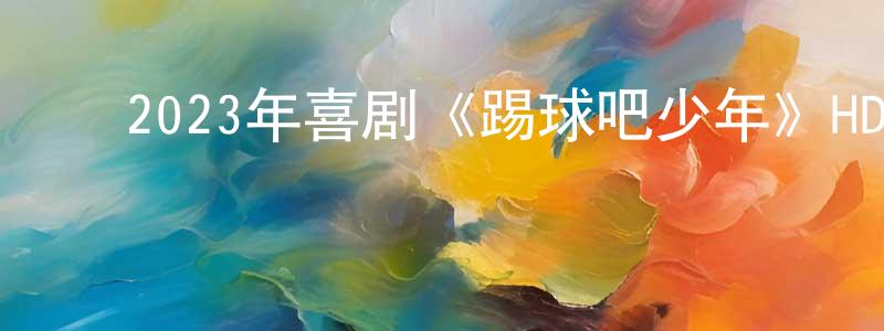 ﻿步亮的个人主页,﻿2023年喜剧《踢球吧少年》HD国语中字迅雷下载_电影天堂